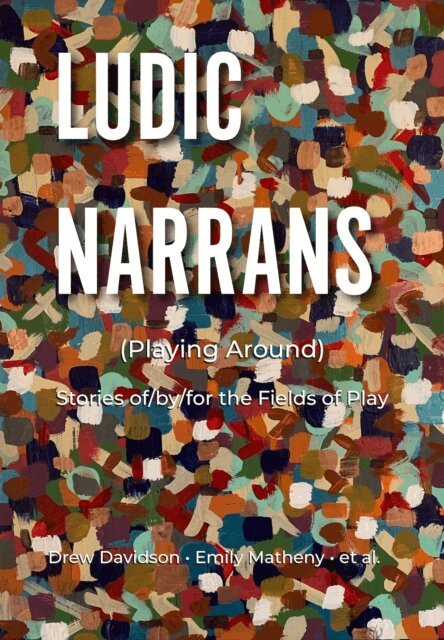 et al., Emily Matheny, Drew Davidson - Ludic Narrans: (Playing Around), E-bok