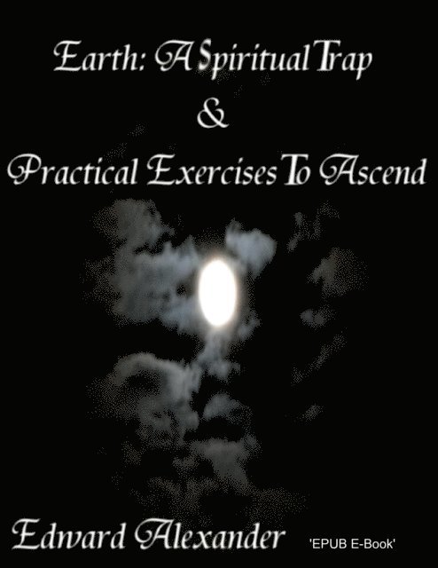 Edward Alexander - Earth: A Spiritual Trap & Practical Exercises to Ascend, E-bok