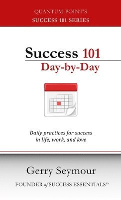 Gerry Seymour - Success 101 Day-by-Day: Daily Practices for Success in Life, Work, and Love, Häftad