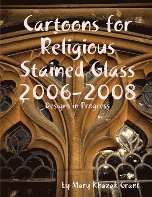 Mary Khazak Grant - Cartoons for Religious Stained Glass 2006-2008, Häftad