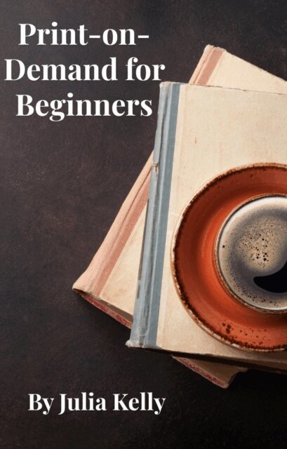 Julia Kelly - Print-on-Demand for Beginners, E-bok