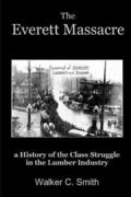 The Everett Massacre - a History of the Class Struggle in the Lumber Industry