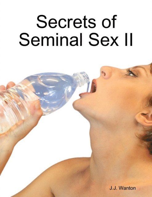 J.J. Wanton - Secrets of Seminal Sex II, E-bok