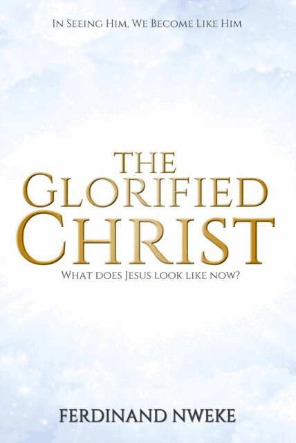 Ferdinand Nweke - THE GLORIFIED CHRIST, E-bok