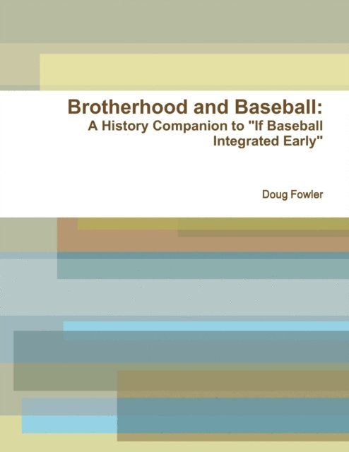 Doug Fowler - Brotherhood and Baseball: A History Companion to &quote;If Baseball Integrated Early&quote;, E-bok. Tillgänglighet: Lägg i varukorg