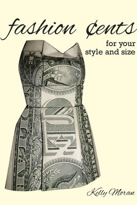 Kelly Moran - Fashion Cents for Your Style and Size, Häftad. Tillgänglighet: Lägg i varukorg