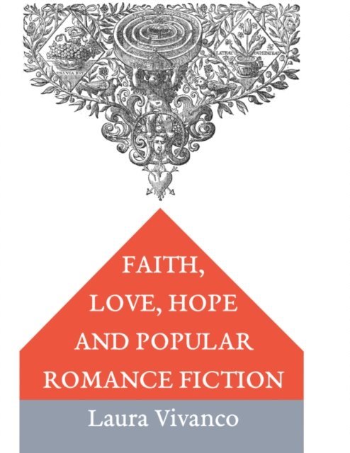 Laura Vivanco - Faith, Love, Hope and Popular Romance Fiction, E-bok