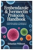 Fenbendazole & Ivermectin Protocols Handbook by Sebastian Willmott