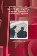 Sukcesy i niepowodzenia pedagogiczne nauczycieli j?zyka angielskiego w szkolach gimnazjalnych w ?wietle teorii Paulo Freire
