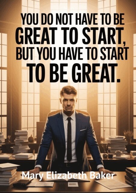 Mary Elizabeth Baker - You Do Not Have to Be Great to Start: But You Need to Start to Be Great, E-bok