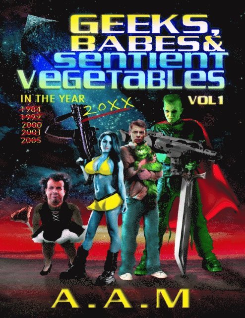 Andrew Mitchell - Geeks, Babes and Sentient Vegetables: Volume 1: In the Year 1984 1999 2000 2001 2005 20XX, E-bok