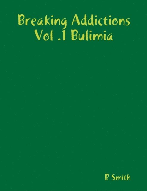 R Smith - Breaking Addictions Vol .1 Bulimia, E-bok