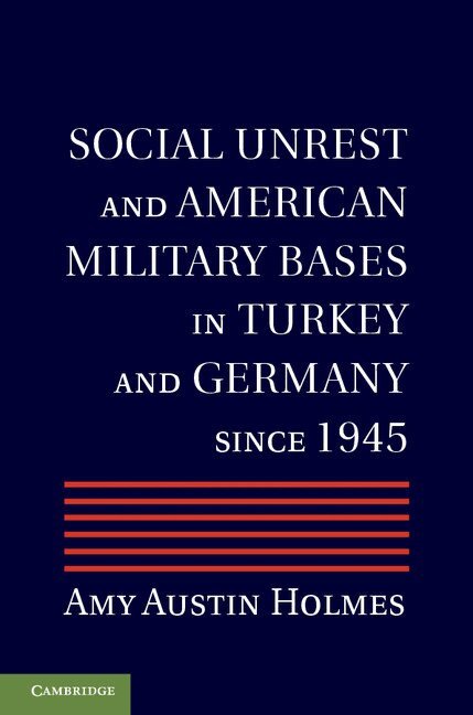 Amy Austin Holmes - Social Unrest and American Military Bases in Turkey and Germany since 1945, Inbunden. Tillgänglighet: Lägg i varukorg