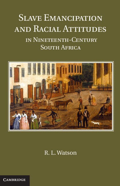 R. L. Watson - Slave Emancipation and Racial Attitudes in Nineteenth-Century South Africa, Inbunden