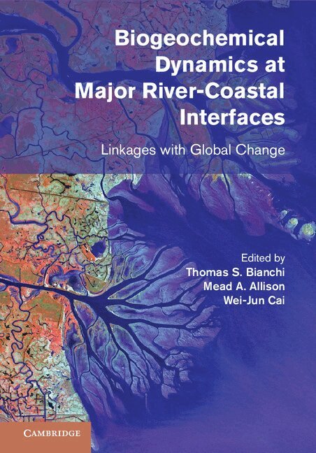 Thomas S. Bianchi, Mead A. Allison, Wei-Jun Cai - Biogeochemical Dynamics at Major River-Coastal Interfaces, Inbunden