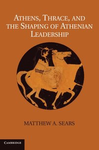 Athens, Thrace, and the Shaping of Athenian Leadership