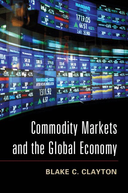 Blake C. Clayton - Commodity Markets and the Global Economy, Inbunden. Tillgänglighet: Lägg i varukorg