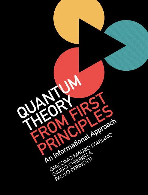 Giacomo Mauro D'Ariano, Giulio Chiribella, Paolo Perinotti - Quantum Theory from First Principles, Inbunden