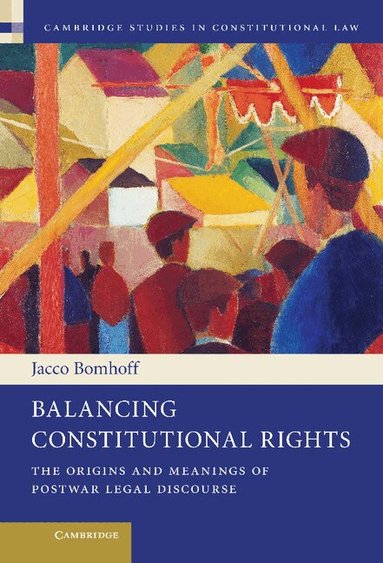 Balancing Constitutional Rights by Jacco Bomhoff, Jacco Bomhoff, J Bomhoff
