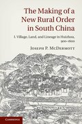 The Making of a New Rural Order in South China: Volume 1, Village, Land, and Lineage in Huizhou, 900-1600