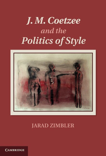 Jarad Zimbler - J. M. Coetzee and the Politics of Style, Inbunden