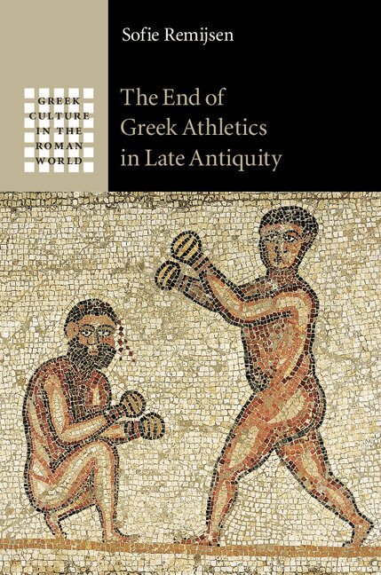 Sofie Remijsen - The End of Greek Athletics in Late Antiquity, Inbunden