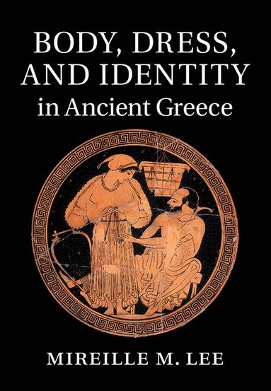 Body, Dress, and Identity in Ancient Greece av Mireille M Lee, Mireille M Lee