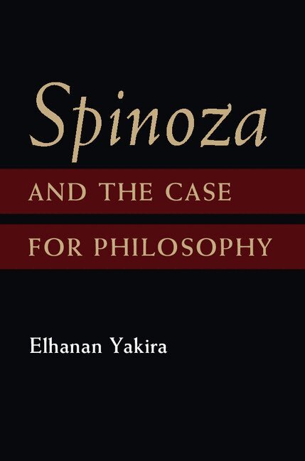 Elhanan Yakira - Spinoza and the Case for Philosophy, Inbunden