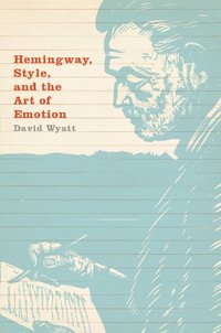 Hemingway, Style, and the Art of Emotion