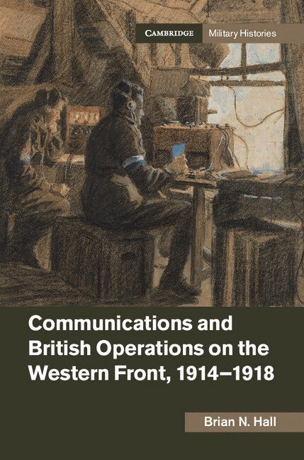 Brian N. Hall - Communications and British Operations on the Western Front, 1914-1918, Inbunden
