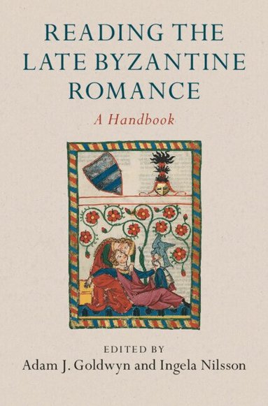Adam J. Goldwyn, Ingela Nilsson - Reading the Late Byzantine Romance, Inbunden