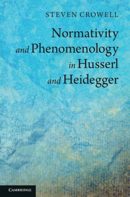 Steven Crowell - Normativity and Phenomenology in Husserl and Heidegger, E-bok