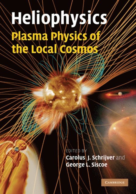 George L. Siscoe, Carolus J. Schrijver - Heliophysics: Plasma Physics of the Local Cosmos, E-bok