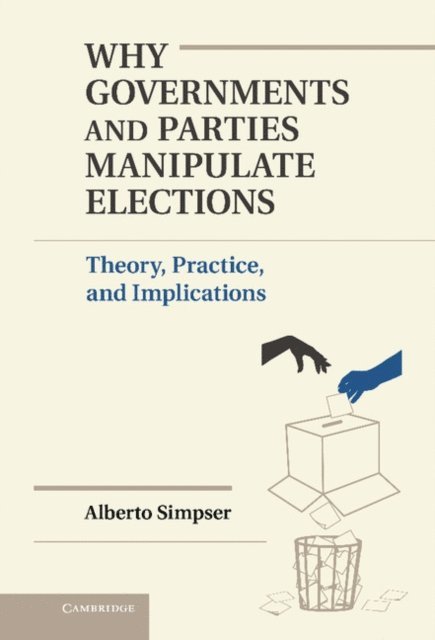 Alberto Simpser - Why Governments and Parties Manipulate Elections, E-bok
