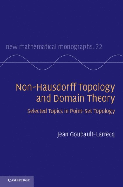 Jean Goubault-Larrecq - Non-Hausdorff Topology and Domain Theory, E-bok