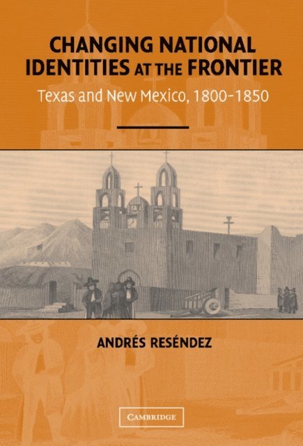 Andres Resendez - Changing National Identities at the Frontier, E-bok