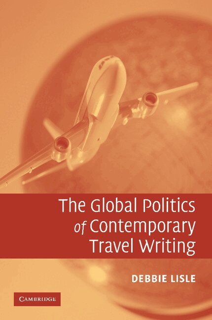 Debbie Lisle - The Global Politics of Contemporary Travel Writing, Häftad