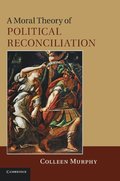 A Moral Theory of Political Reconciliation