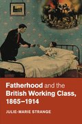 Fatherhood and the British Working Class, 1865-1914