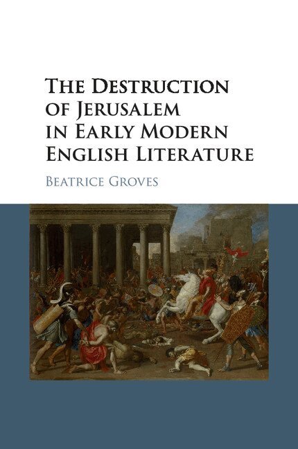 Beatrice Groves - The Destruction of Jerusalem in Early Modern English Literature, Häftad
