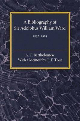 A Bibliography of Sir Adolphus William Ward 1837-1924