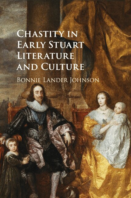 Bonnie Lander Johnson - Chastity in Early Stuart Literature and Culture, Häftad