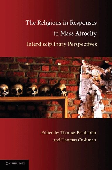 The Religious in Responses to Mass Atrocity by Thomas Brudholm, Thomas Cushman, Thomas Brudholm, Thomas Cushman