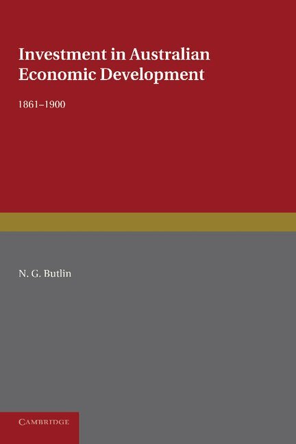 N. G. Butlin - Investment in Australian Economic Development, 1861-1900, Häftad