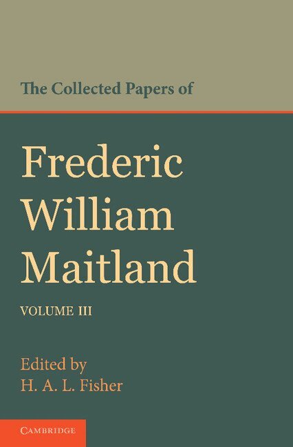 Frederic William Maitland, H.A.L. Fisher - The Collected Papers of Frederic William Maitland: Volume 3, Häftad