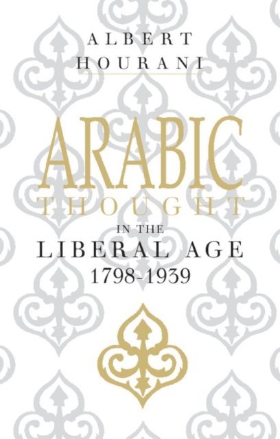 Albert Hourani - Arabic Thought in the Liberal Age 1798-1939, E-bok
