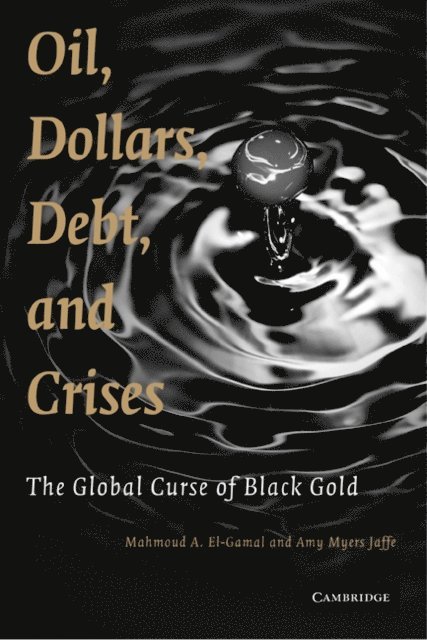 Amy Myers Jaffe, Mahmoud A. El-Gamal - Oil, Dollars, Debt, and Crises, E-bok