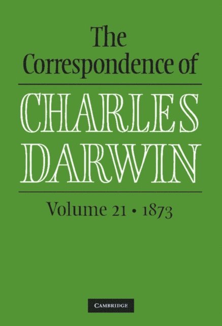 Charles Darwin, The Editors of the Darwin Correspondence Project, James A. Secord, Frederick Burkhardt - Correspondence of Charles Darwin: Volume 21, 1873, E-bok