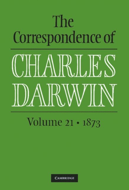 Charles Darwin, The Editors of the Darwin Correspondence Project, James A. Secord, Frederick Burkhardt - Correspondence of Charles Darwin: Volume 21, 1873, E-bok