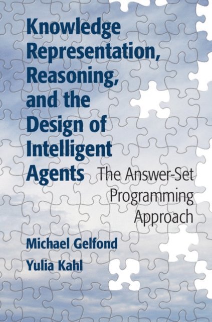 Yulia Kahl, Michael Gelfond - Knowledge Representation, Reasoning, and the Design of Intelligent Agents, E-bok